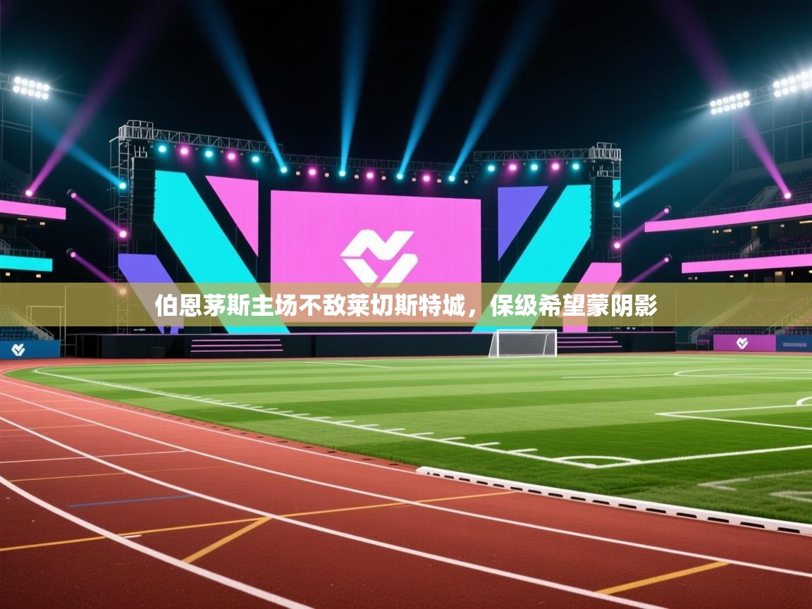 伯恩茅斯主场不敌莱切斯特城,保级希望蒙阴影 第1张