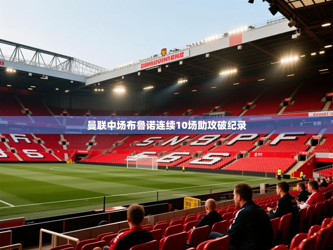 曼联中场布鲁诺连续10场助攻破纪录 第1张