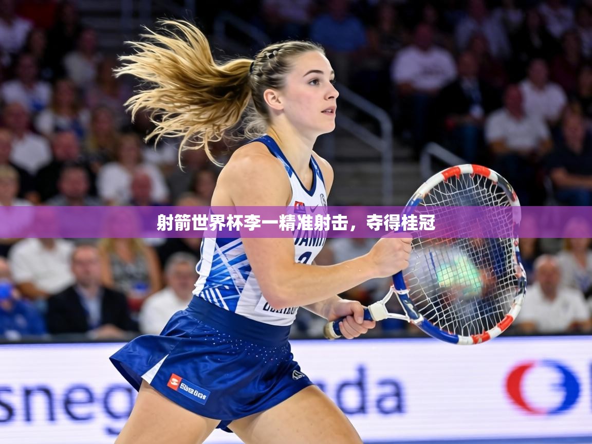 射箭世界杯李一精准射击，夺得桂冠