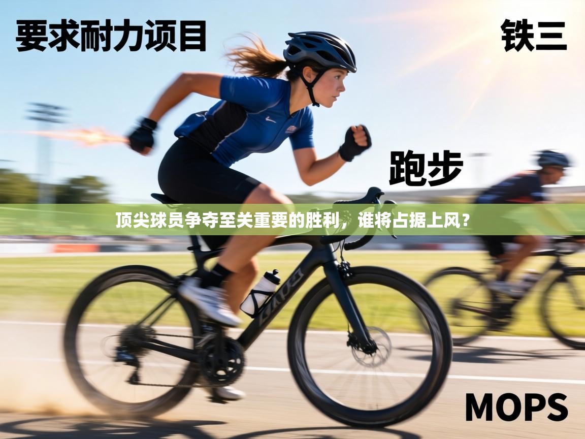 顶尖球员争夺至关重要的胜利，谁将占据上风？